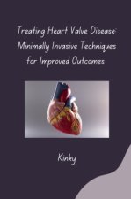Treating Heart Valve Disease: Minimally Invasive Techniques for Improved Outcomes