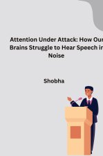 Attention Under Attack: How Our Brains Struggle to Hear Speech in Noise