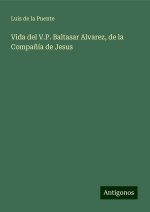 Vida del V.P. Baltasar Alvarez, de la Compa?ía de Jesus