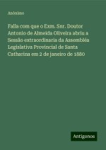 Falla com que o Exm. Snr. Doutor Antonio de Almeida Oliveira abriu a Sess?o extraordinaria da Assembléa Legislativa Provincial de Santa Catharina em 2