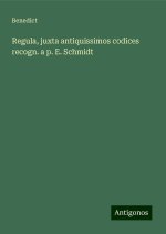 Regula, juxta antiquissimos codices recogn. a p. E. Schmidt
