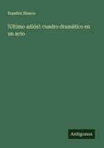 !Ultimo adiós!: cuadro dramático en un acto