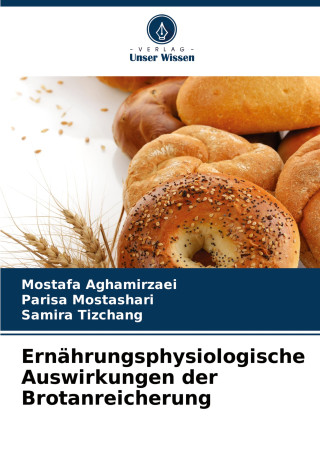 Ernährungsphysiologische Auswirkungen der Brotanreicherung (Parisa Mostashari,Samira Tizchang)(Carte broșată)