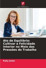 Ato de Equilíbrio: Cultivar a Felicidade Interior no Meio das Press?es do Trabalho