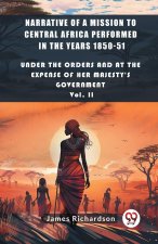 Narrative of a Mission to Central Africa Performed in the Years 1850-51 Under The Orders And At The Expense Of Her Majesty'S Government Vol. II