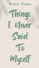 Things I Never Said To Myself