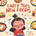 Carly Tries New Foods (A foodie book for picky eaters)