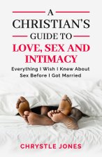 A Christian's Guide to Love, Sex and Intimacy