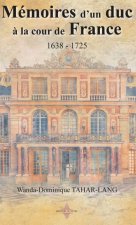 MÉMOIRE D'UN DUC À LA COUR DE FRANCE 1638 - 1725