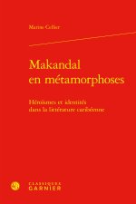 Makandal en métamorphoses - héroismes et identités dans la littérature caribéenn