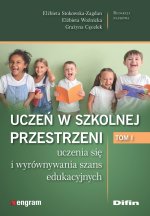 Uczeń w szkolnej przestrzeni uczenia się i wyrównywania szans edukacyjnych. Tom 1