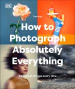 How to Photograph Absolutely Everything