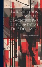 La Révolution Sociale Démontrée Par Le Coup D'état Du 2 Décembre