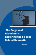 :  The Enigma of Alzheimer's: Exploring the Science Behind Dementia