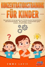 Konzentrationstraining für Kinder - Der praxisnahe Leitfaden inkl. genialer Übungen: Wie Sie die Blockaden Ihres Kindes ganz einfach lösen und die Auf