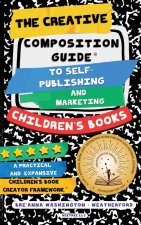The Creative Composition Guide to Self-Publishing and Marketing Children's Books