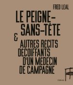 LE PEIGNE-SANS-TETE ET AUTRES RECITS DECOIFFANTS D UN MEDECIN DE CAMPAGNE