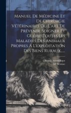 Manuel De Médicine Et De Chirurgie Vétérinaires Ou L'art De Prévenir, Soigner Et Guérie Toutes Les Maladies Des Animaux Propres A L'exploitation Des B