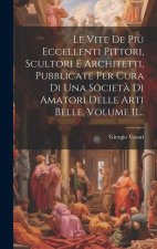 Le Vite De Pi? Eccellenti Pittori, Scultori E Architetti, Pubblicate Per Cura Di Una Societ? Di Amatori Delle Arti Belle, Volume 11...
