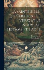 La Sainte Bible, Qui Contient Le Vieux Et Le Nouveau Testament, Part 1