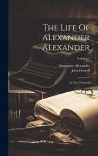 The Life Of Alexander Alexander: In Two Volumes; Volume 1