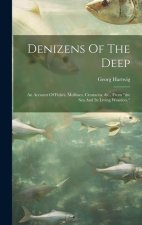 Denizens Of The Deep: An Account Of Fishes, Molluscs, Crustacea, &c., From 