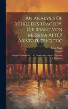 An Analysis Of Schiller's Tragedy, Die Brant Von Messina After Aristotle's Poetic: Inaugural Dissertation ... At The Georgia Augusta University In Göt