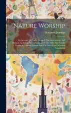 Nature Worship: An Account Of Phallic Faiths & Practices Ancient And Modern, Including The Adoration Of The Male And Female Powers In