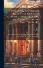 Statutory Revision of the Laws of New York Affecting Banks, Banking and Trust Companies Enacted in 1892: And Amended in 1893, 1894, 1895, 1896, 1897 a