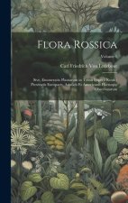 Flora Rossica: Sive, Enumeratio Plantarum in Totius Imperii Rossici Provinciis Europaeis, Asiaticis Et Americanis Hucusque Observatar