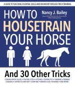 How to Housetrain Your Horse and 30 Other Tricks to Train