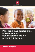 Perceç?o dos cuidadores masculinos no desenvolvimento da primeira infância