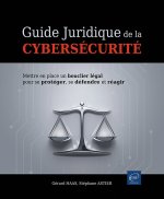 Guide juridique de la cybersécurité - Mettre en place un bouclier légal pour se protéger, se défendr