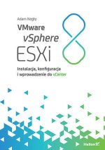 VMware vSphere ESXi 8. Instalacja, konfiguracja i wprowadzenie do vCenter