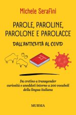 Parole, paroline, parolone e parolacce. Dall'antichità al Covid. Da cretino a trasgender curiosità e aneddoti intorno a 200 vocaboli della lingua ital