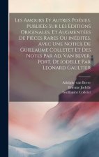 Les amours et autres poésies. Publiées sur les éditions originales, et augmentées de pi?ces rares ou inédites. Avec une notice de Guillaume Colletet e