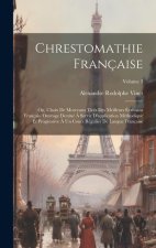 Chrestomathie française; ou, Choix de morceaux tirés des meilleurs écrivains français. Ouvrage destiné ? servir d'application méthodique et progressiv