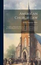 American Church Law: A Guide and Manual for Rectors, Wardens and Vestrymen of the Church Known in law as the Protestant Episcopal Church in