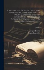 Poggiana: ou, La vie, le caractere, les sentences, et les bons mots de Pogge Florentin: avec son Histoire de la republique de Fl