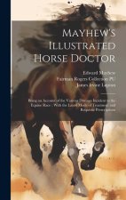 Mayhew's Illustrated Horse Doctor: Being an Account of the Various Diseases Incident to the Equine Race: With the Latest Mode of Treatment and Requisi