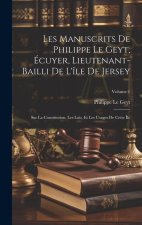 Les Manuscrits De Philippe Le Geyt, Écuyer, Lieutenant-Bailli De L'île De Jersey: Sur La Constitution, Les Lois, Et Les Usages De Cette Île; Volume 1