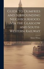 Guide to Dumfries and Surrounding Neighbourhood, Via the Glasgow and South-Western Railway