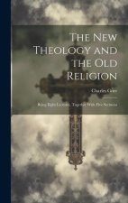 The New Theology and the Old Religion: Being Eight Lectures, Together With Five Sermons