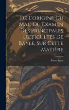 De L'origine Du Mal, Ou Examen Des Principales Difficultés De Bayle, Sur Cette Mati?re