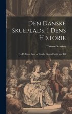 Den Danske Skueplads, I Dens Historie: Fra De F?rste Spor Af Danske Skuespil Indtil Vor Tid