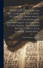 Parall?le Des Langues De L'europe Et De L'inde, Études Des Principales Langues Romanes, Germaniques, Slavonnes Et Celtiques, Comparées Entre Elles Et