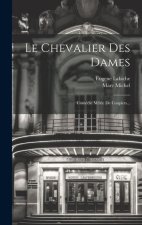 Le Chevalier Des Dames: Comédie M?lée De Couplets...