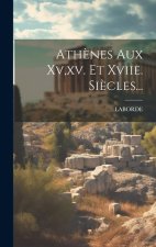 Ath?nes Aux Xv, xv. Et Xviie. Si?cles...