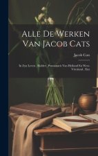 Alle De Werken Van Jacob Cats: In Zyn Leven, Ridder, Pensionaris Van Holland En West-vriesland, Enz