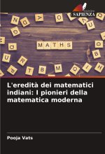 L'eredit? dei matematici indiani: I pionieri della matematica moderna